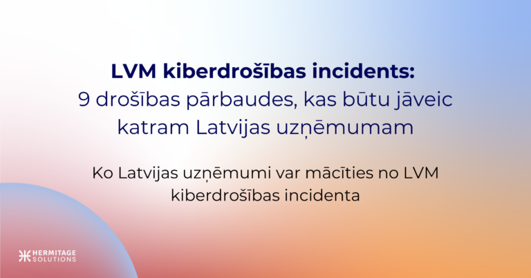 LVM kiberdrošības incidents: 9 drošības pārbaudes, kas būtu jāveic katram Latvijas uzņēmumam Ko Latvijas uzņēmumi var mācīties no LVM kiberdrošības incidenta